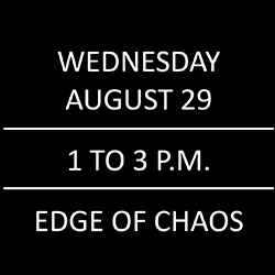 Wednesday, August 29th, 1-3pm, Edge of Chaos