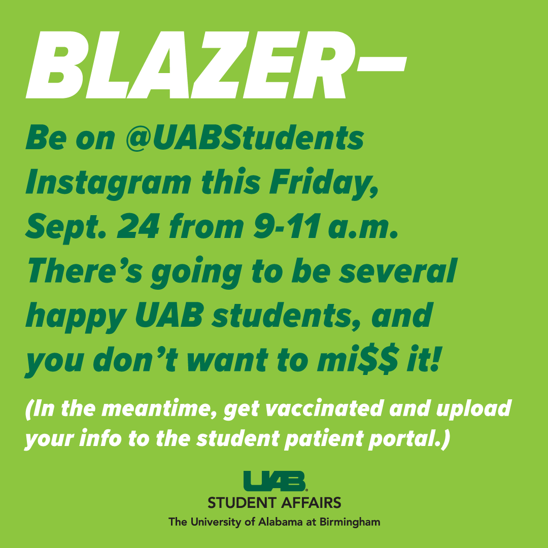 Green sign stating "BLAZER - be on @uabstudents instagram this Friday, Sept. 24 from 9 a.m. - 11 a.m. There's going to be several happy UAB Students and you don't want to miss it! (In the meantime, get vaccinated and upload your info to the student patient portal.)