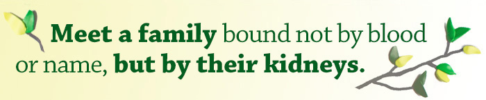 Quote: Meet a family bound not by blood or name, but by their kidneys