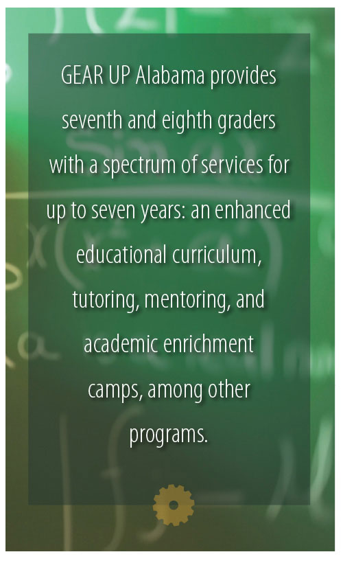 Pullquote: GEAR UP Alabama provides seventh and eighth graders with a spectrum of services for up to seven years: an enhanced educational curriculum, tutoring, mentoring, and academic enrichment camps, among other programs.
