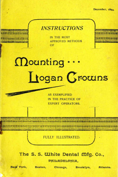 Instructions in the Most Approved Methods of Mounting Logan Crowns as Exemplified in the Practice of Expert Operators