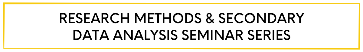 Research Methods and Secondary Data Analysis Seminar Series