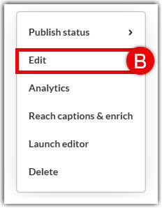Pop-up action menu listing options including Publish status, Edit, Analytics, Reach captions & enrich, Launch editor, and Delete, with a red rectangle and callout circle "B" highlighting the "Edit" option.