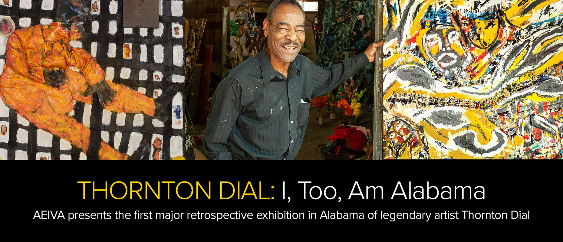 Thornton Dial: I, Too, Am Alabama. AEIVA presents the first major retrospective exhibition in Alabama of legendary artist Thornton Dial.
