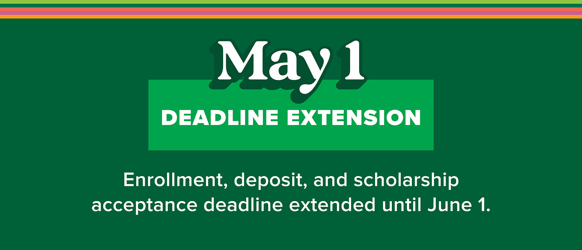 Deadline Extension: Enrollment, deposit, and scholarship acceptance deadline extended until June 1.