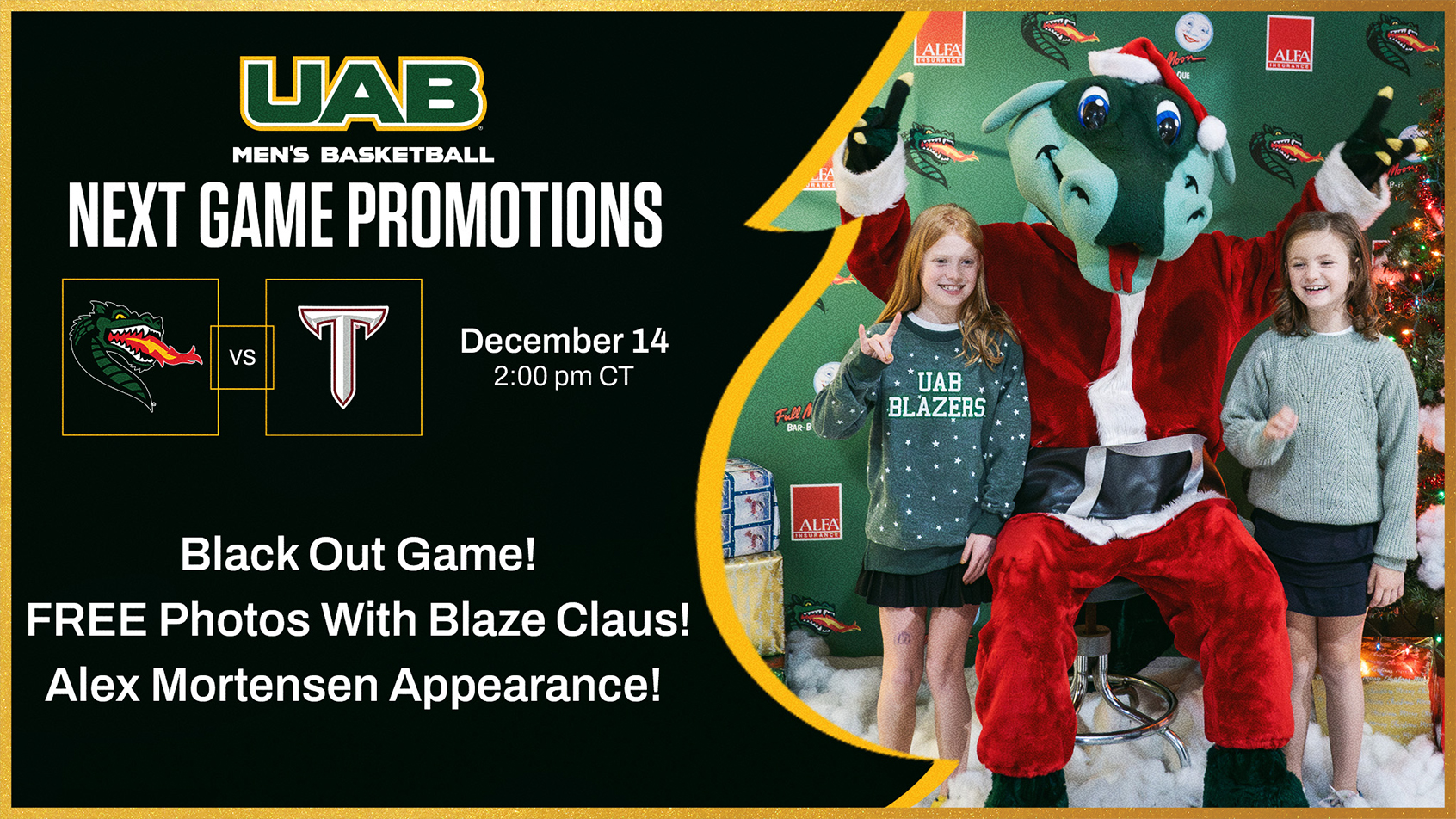 UAB Men's Basketball vs. Troy December 14 at 2:00pm in Bartow Arena. Black Out Game. Free photos with Blaze Claus. Alex Mortensen appearance.