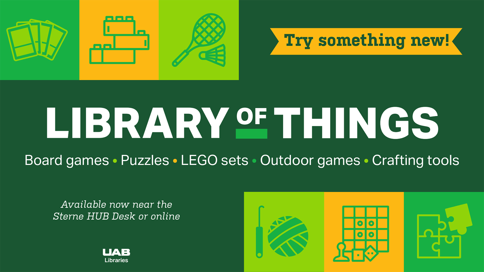 Try something new! Library of things: board games, puzzles, LEGO sets, outdoor games, crafting tools. Available now near the Sterne HUB Desk or online.