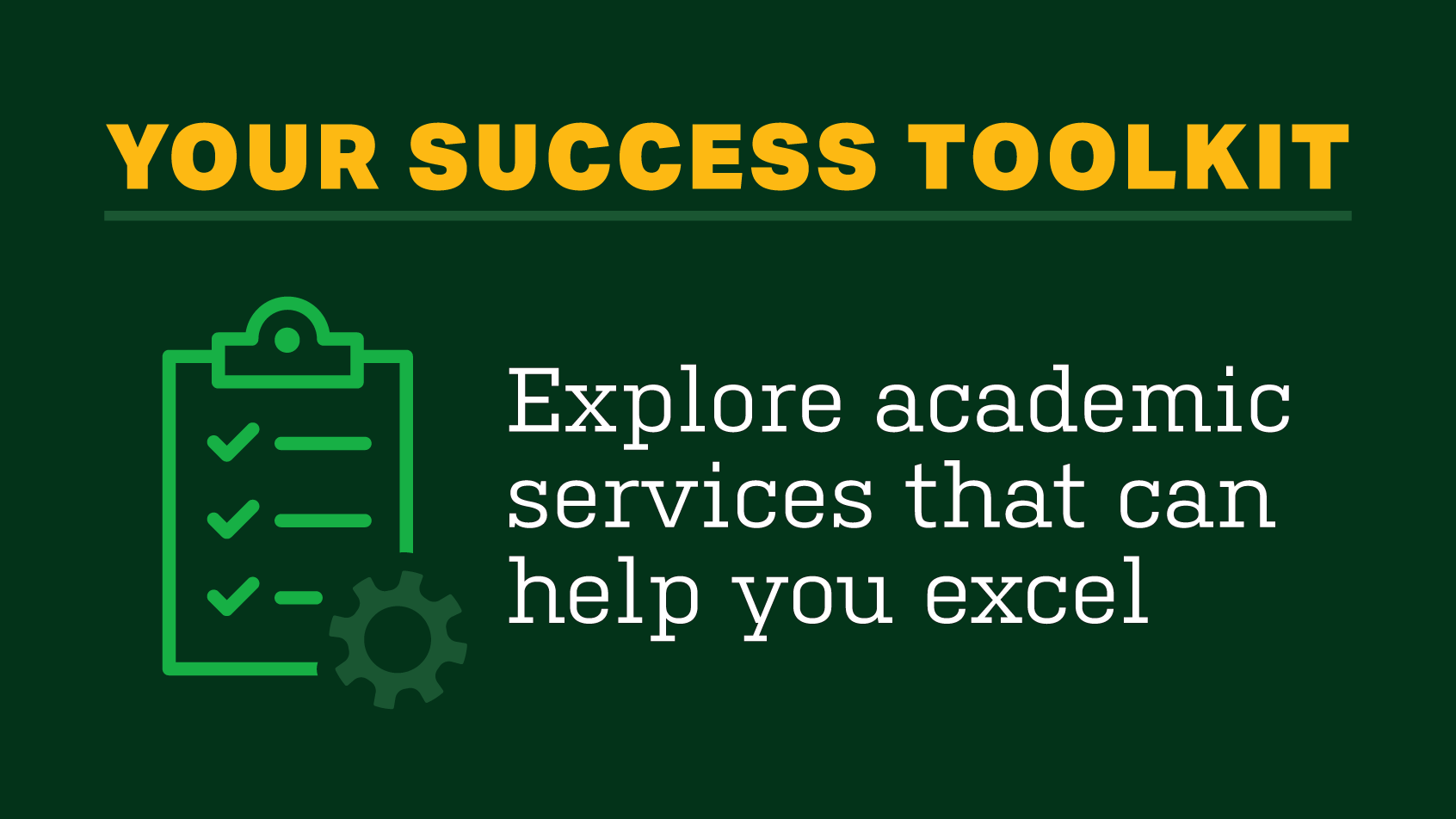 Your Success Toolkit: Explore academic services that can help you excel.