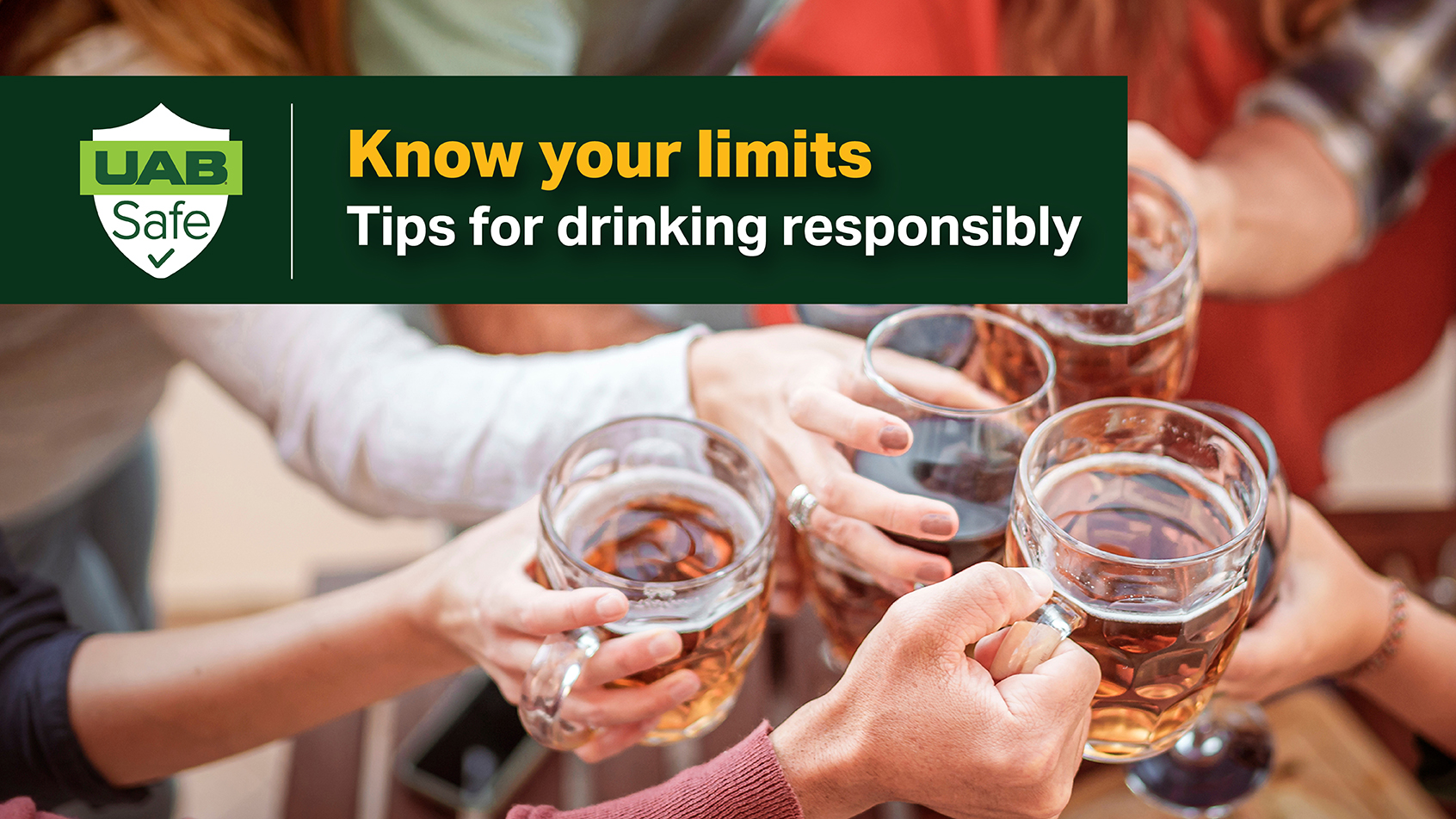 UAB Safe: Know your limits. Tips for drinking responsibly.