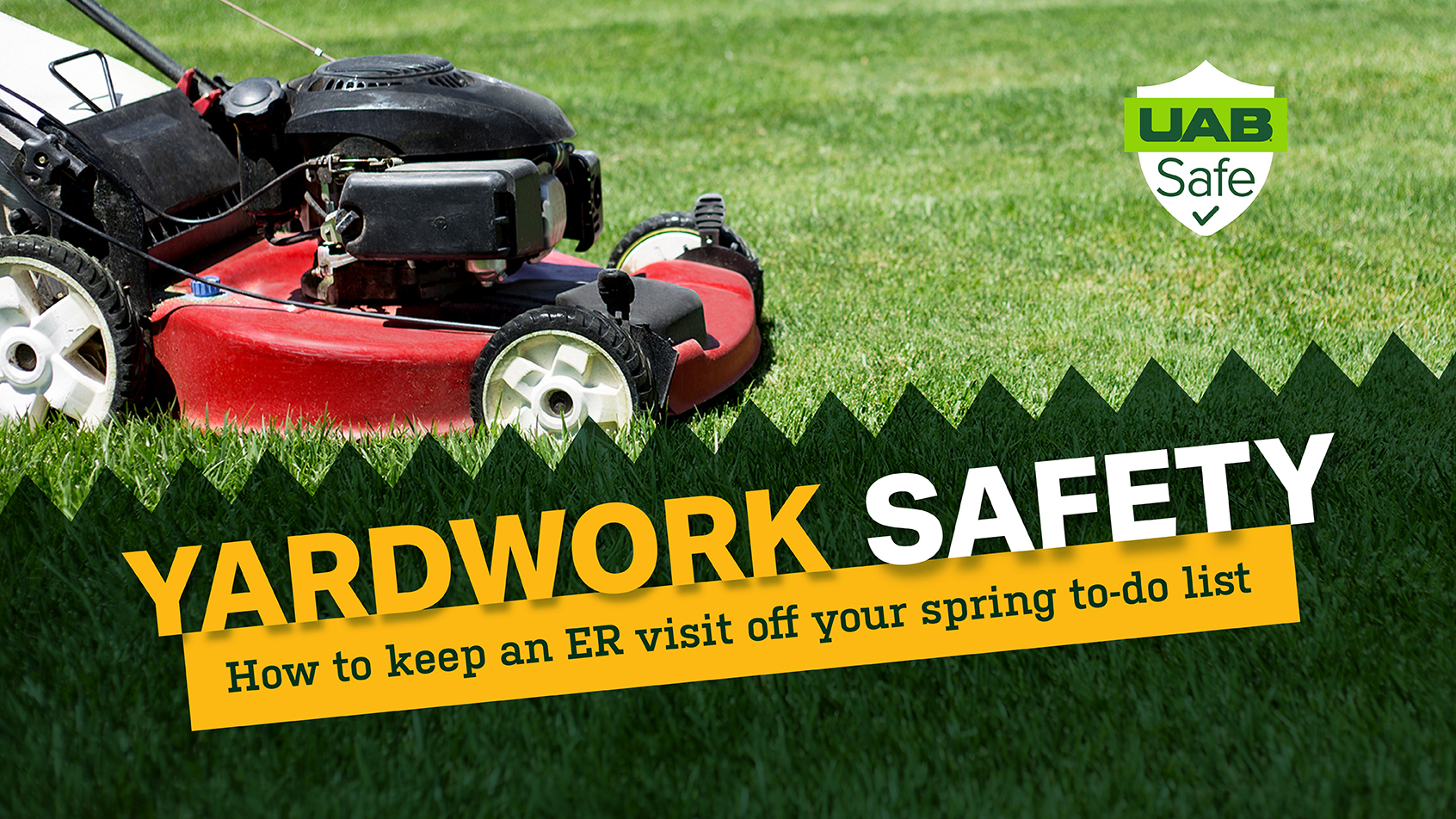 UAB Safe: Yardwork Safety. How to keep an ER visit off your spring to-do list.