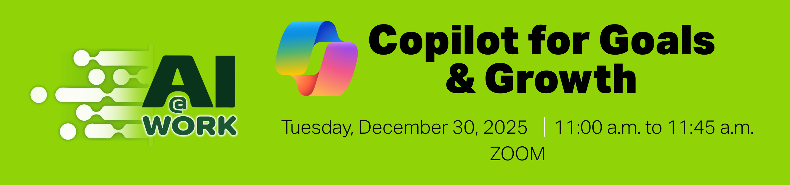 Register for AI at Work, Copilot for Goals and Growth, Tuesday, December 30, 2025, from 11:00 a.m. to 11:456 p.m., Zoom