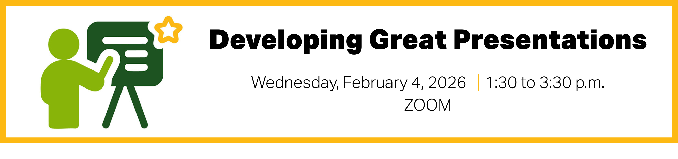 Register for Developing Great Presentations, Wednesday, February 4, 2026, from 1:30 p.m. to 3:30 p.m., Zoom