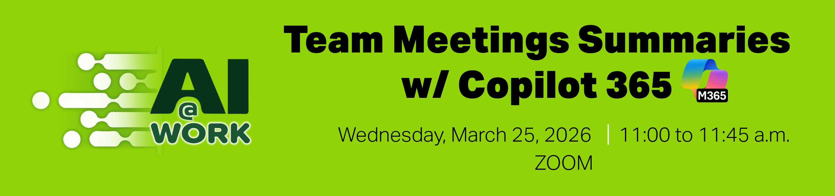 Register for AI @ Work, Team Meetings Summaries with Copilot 365, Wednesday, March 25, 2026, from 11:00 a.m. to 11:45 a.m., Zoom