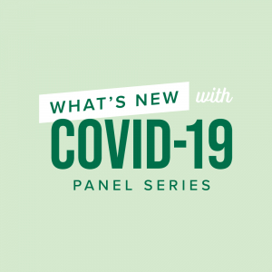 &quot;What&#039;s New with COVID-19&quot; Panel Discussion with Megan Hays, Ph.D.