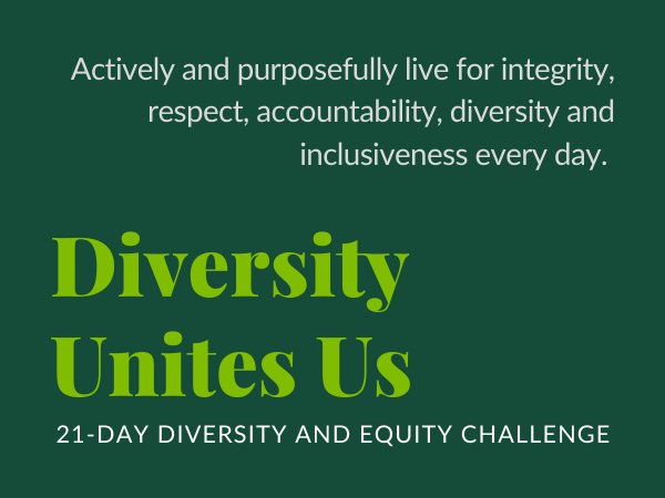Diversity Unites Us: 21-Day Diversity and Equity Challenge. Actively and purposefully live for integrity, respect, accountability, diversity, and inclusiveness every day. 