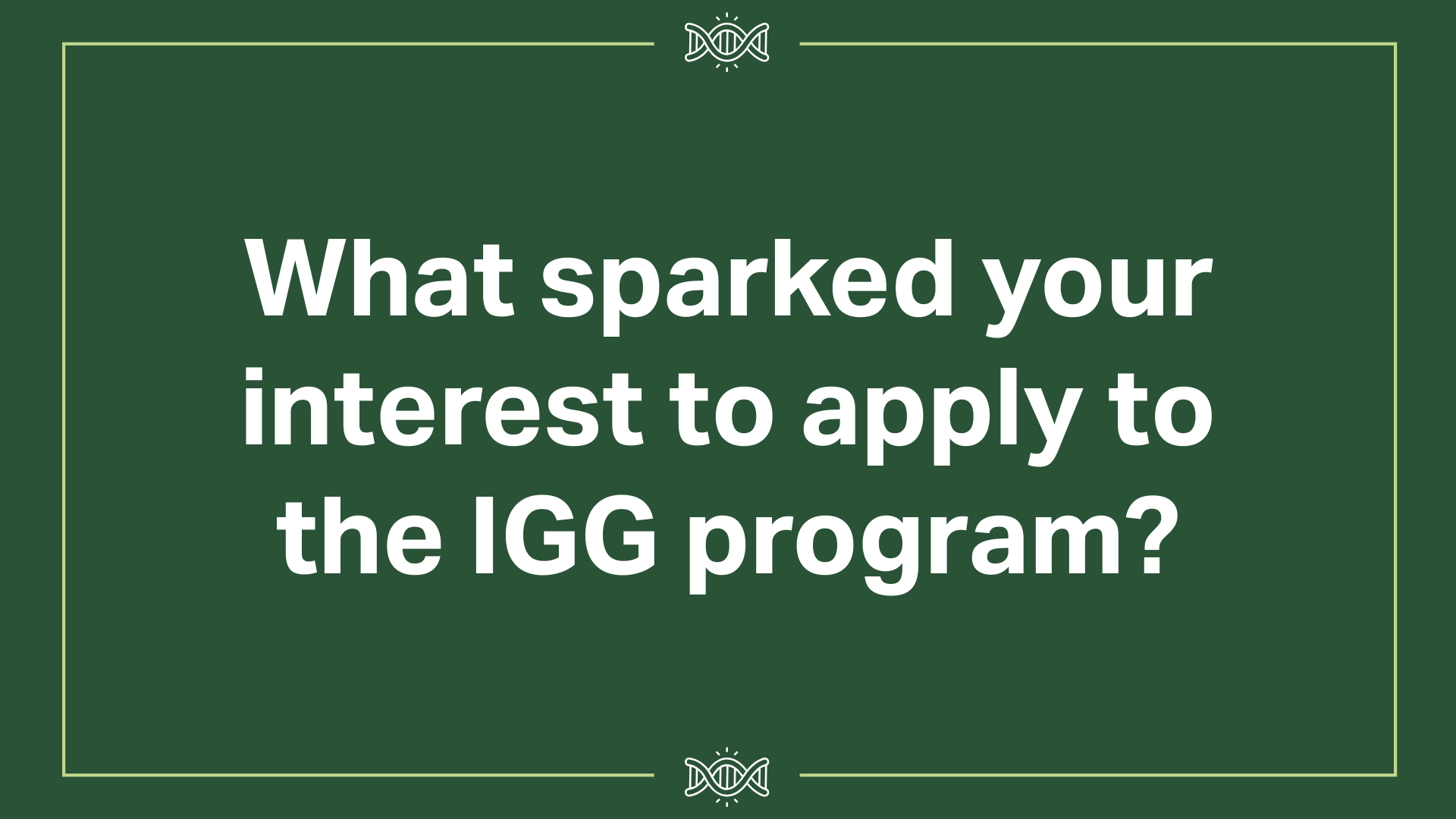 What sparked your interest in the IGG program?