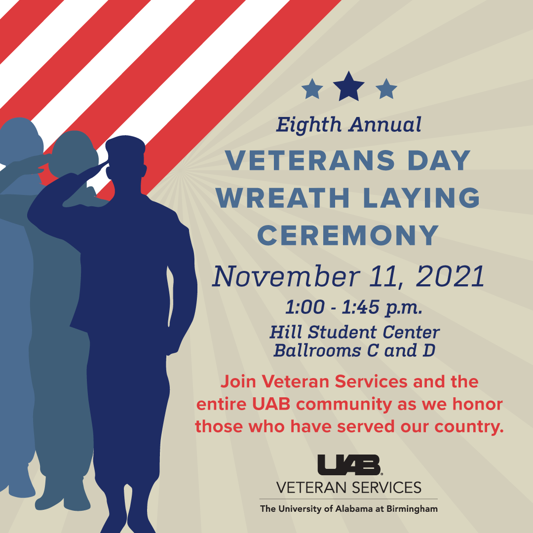 Graphic with three soldiers saluting in front of American flag stripes, the text reads, "Seventh Annual Veterans Day Wreath Laying Ceremony, November 11, 2021, 1- 1:45 p.m., Flag poles on the Campus Green. Join Veterans Services and the entire UAB community as we honor those who have served our country."