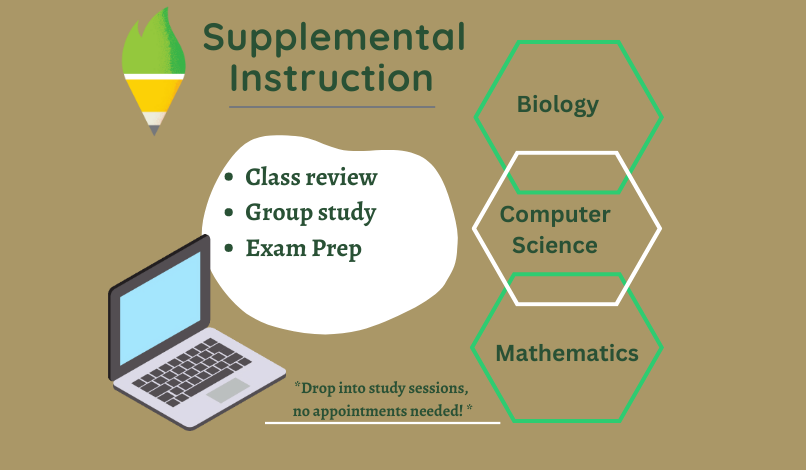 Supplemental Instruction: class review, group study, and exam prep for biology, computer science, and mathematics. Drop in sessions, no appointment needed!
