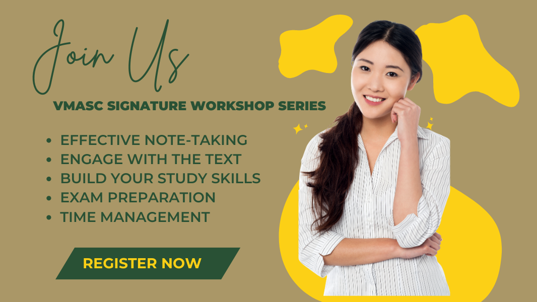 Join Us: VMASC Signature Workshop Series. Effective note-taking. Engage with the text. Build your study skills. Exam preparation. Time management. Register now!