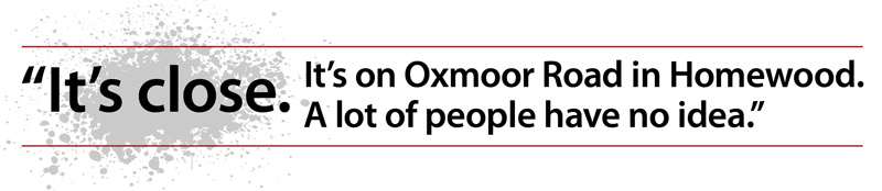 Pullquote: It's close. It's on Oxmoor Road in Homewood. A lot of people have no idea.