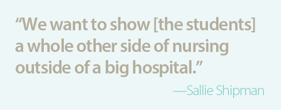 Shipman quote: We want to show [the students] a whole other side of nursing outside of a big hospital.