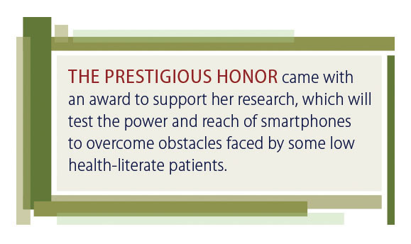 Quote: The prestigious honor came with an award to support the research, which will test the power and reach of smartphones to overcome obstacles faced by low health-literate patients