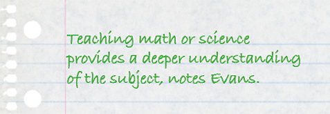 Quote: Teaching math or science provides a deeper understanding of the subject, notes Evans