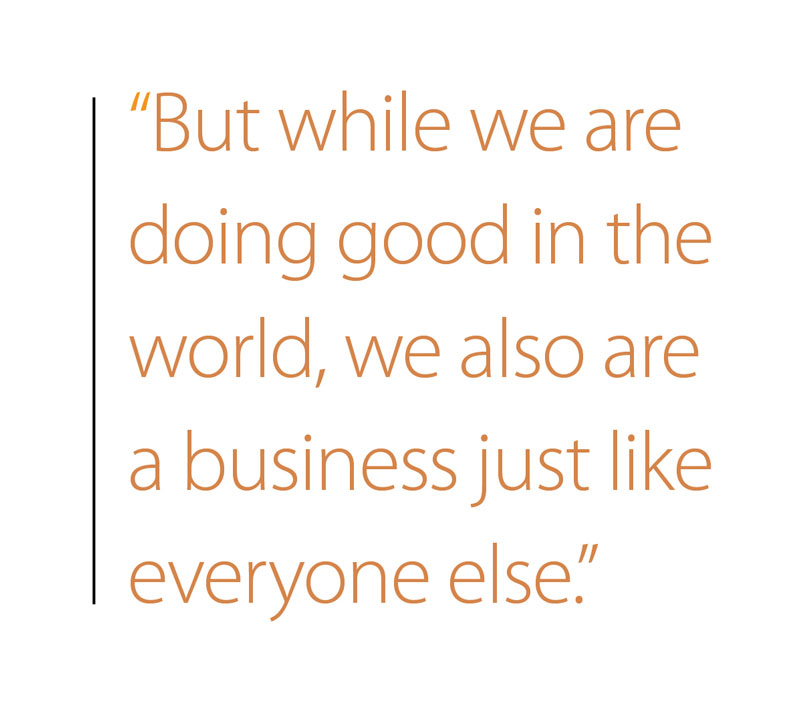 Pullquote: But while we are doing good in the world, we also are a business just like everyone else.